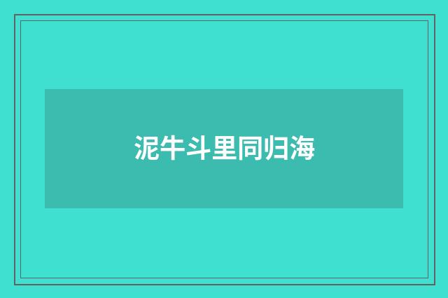 泥牛斗里同归海
