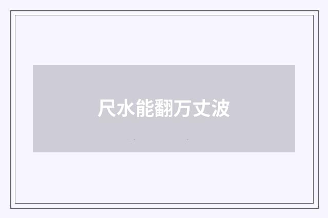 尺水能翻万丈波
