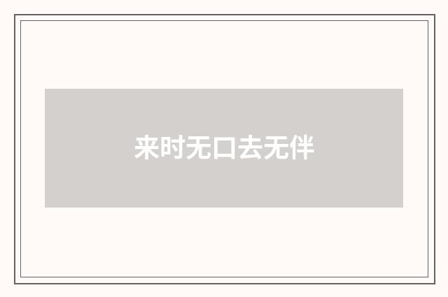 来时无口去无伴