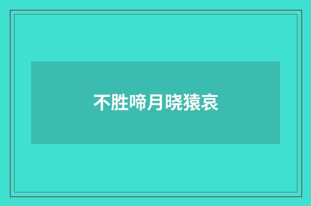 不胜啼月晓猿哀