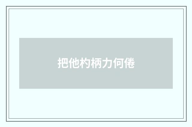 把他杓柄力何倦