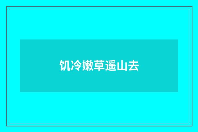 饥冷嫩草遥山去
