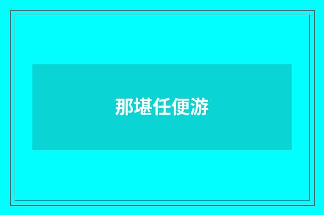 那堪任便游