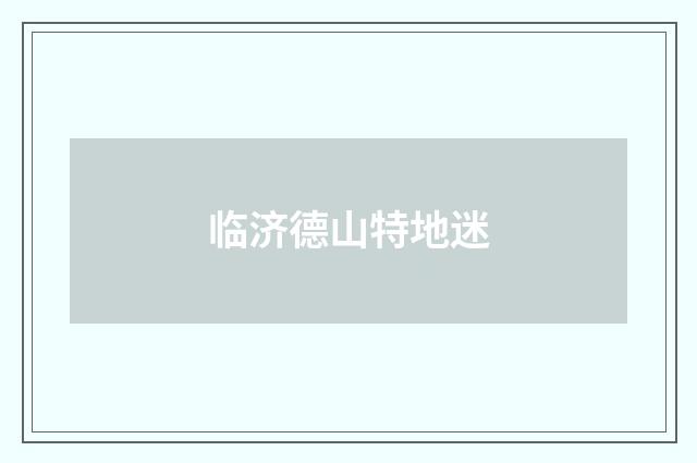 临济德山特地迷