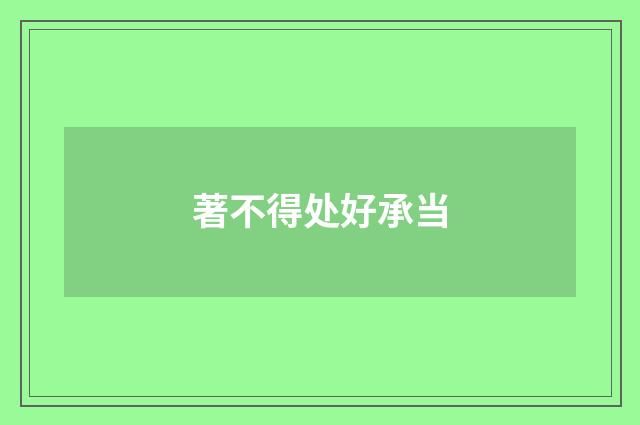 著不得处好承当