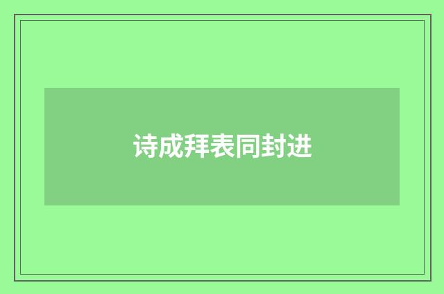 诗成拜表同封进