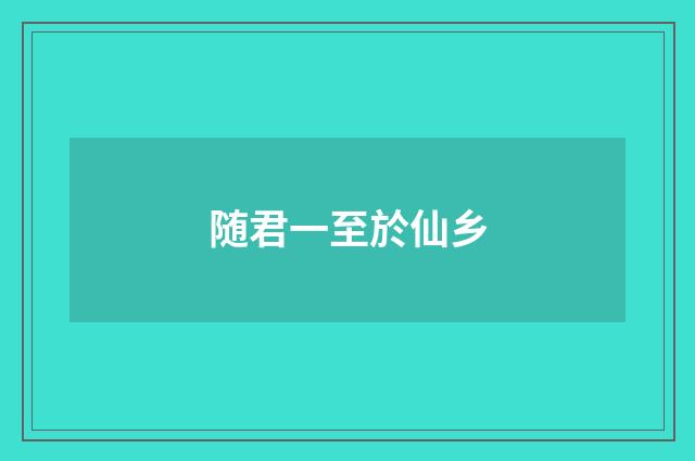 随君一至於仙乡