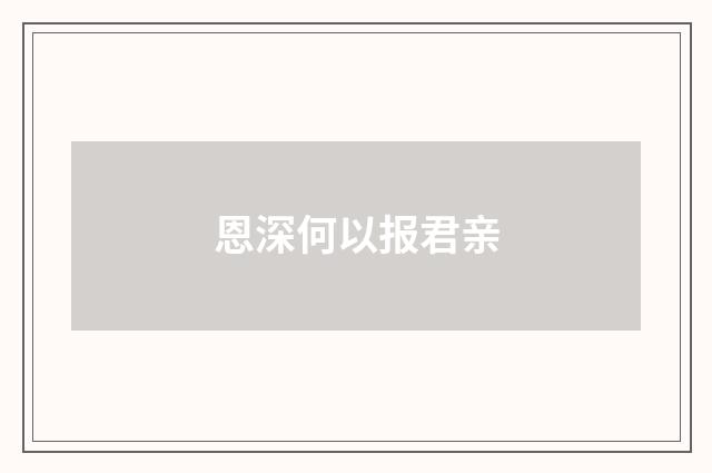恩深何以报君亲