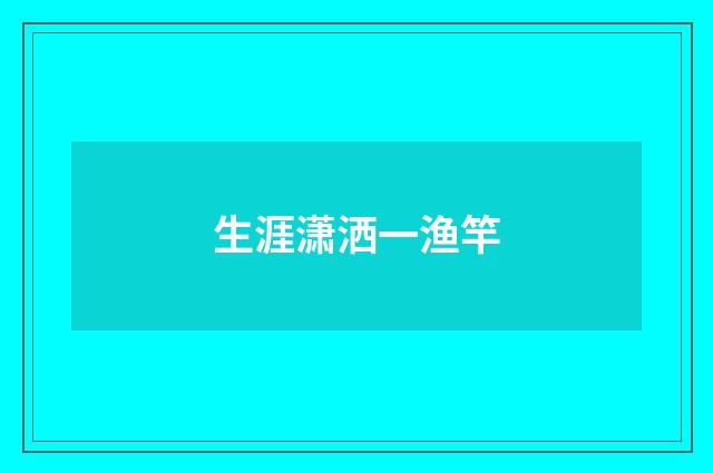 生涯潇洒一渔竿