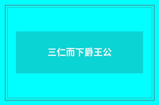 三仁而下爵王公