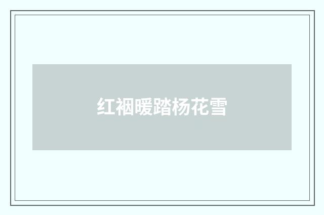 红裀暖踏杨花雪