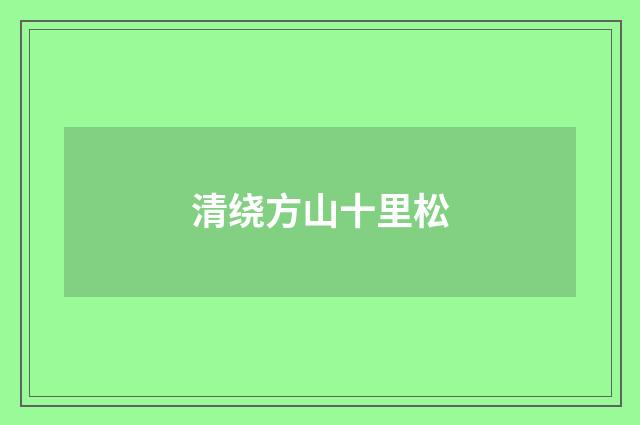 清绕方山十里松