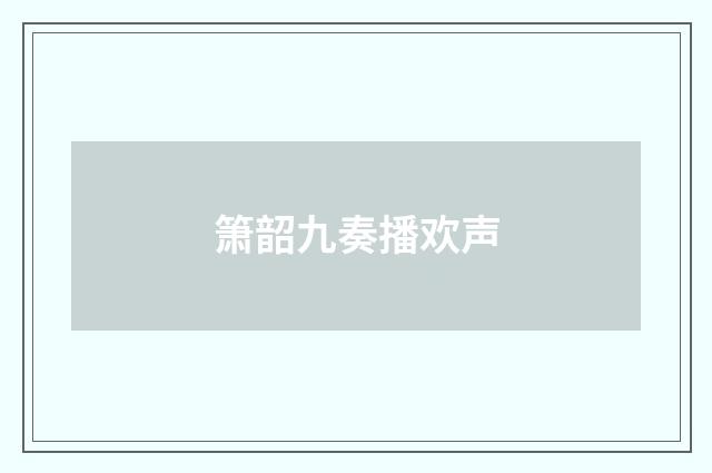 箫韶九奏播欢声