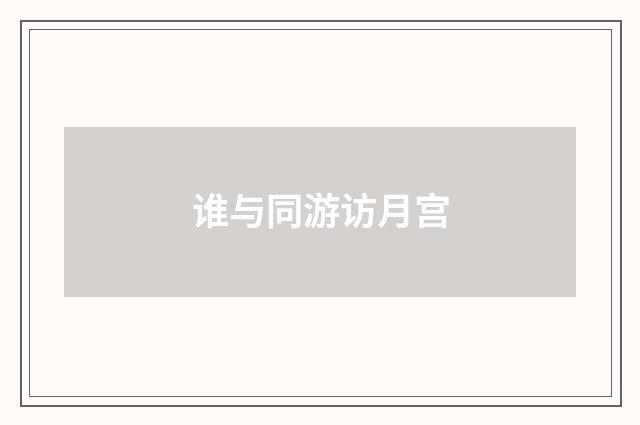 谁与同游访月宫