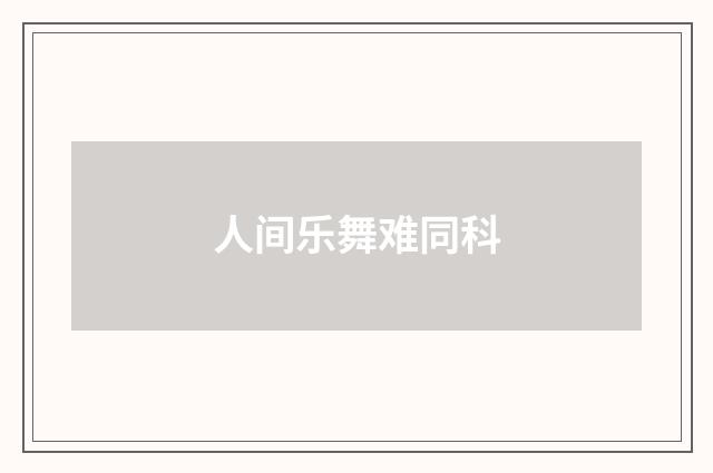 人间乐舞难同科