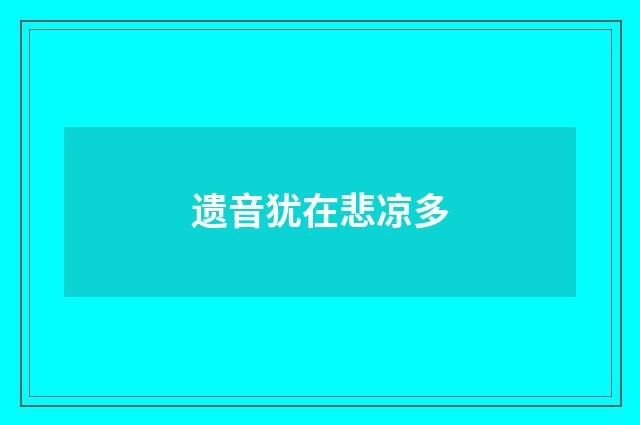 遗音犹在悲凉多