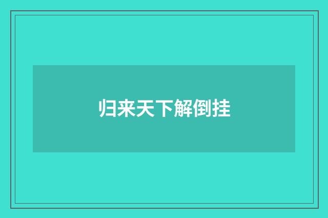 归来天下解倒挂