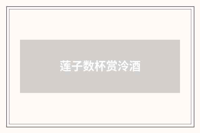 莲子数杯赏泠酒