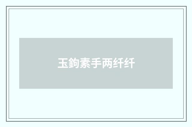 玉鉤素手两纤纤