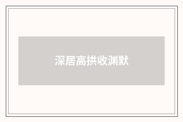 深居高拱收渊默