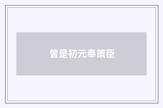 曾是初元奉策臣