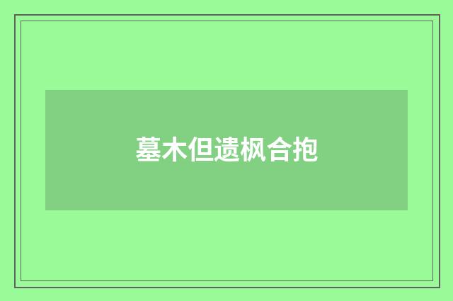 墓木但遗枫合抱