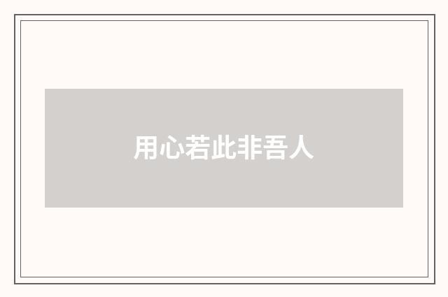 用心若此非吾人