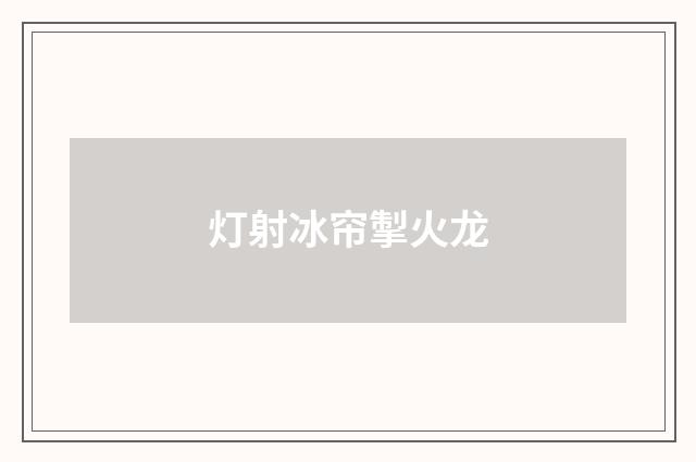 灯射冰帘掣火龙