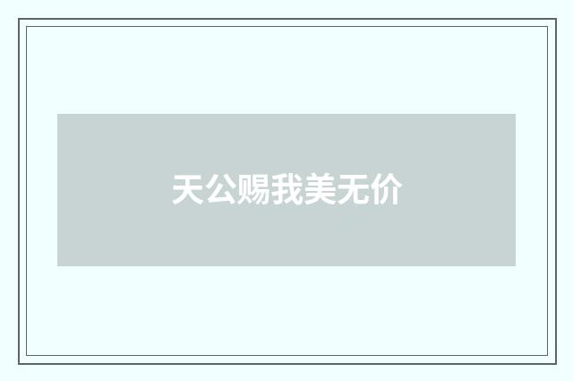 天公赐我美无价