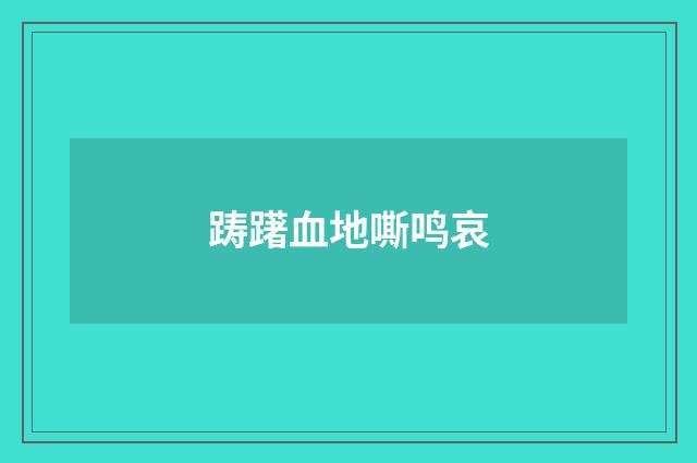 踌躇血地嘶鸣哀