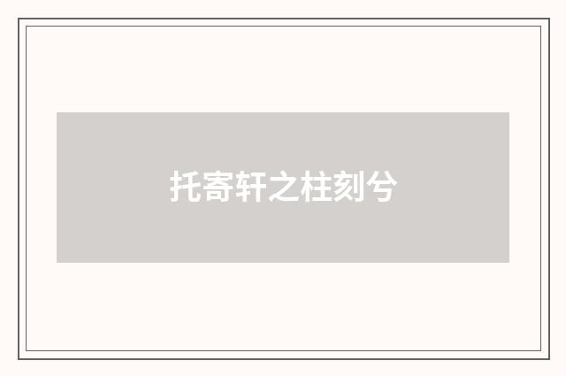 托寄轩之柱刻兮