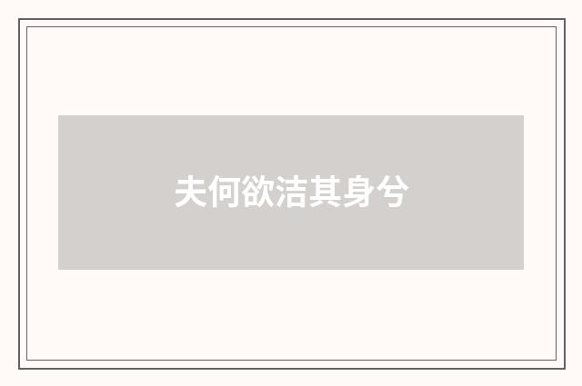 夫何欲洁其身兮