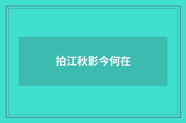 拍江秋影今何在
