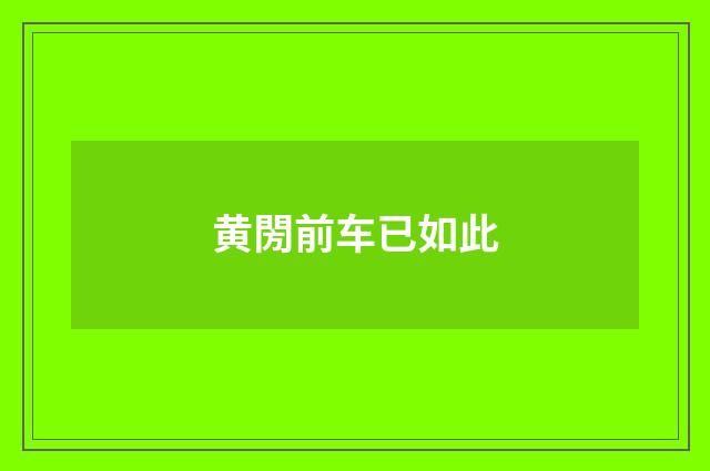 黄閍前车已如此