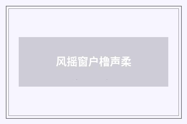 风摇窗户橹声柔