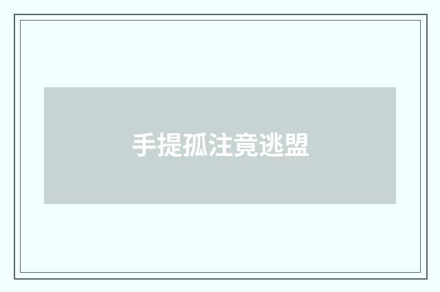 手提孤注竟逃盟