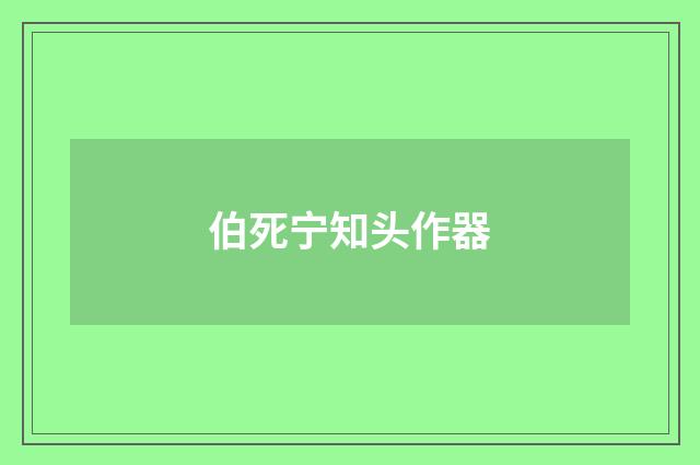 伯死宁知头作器