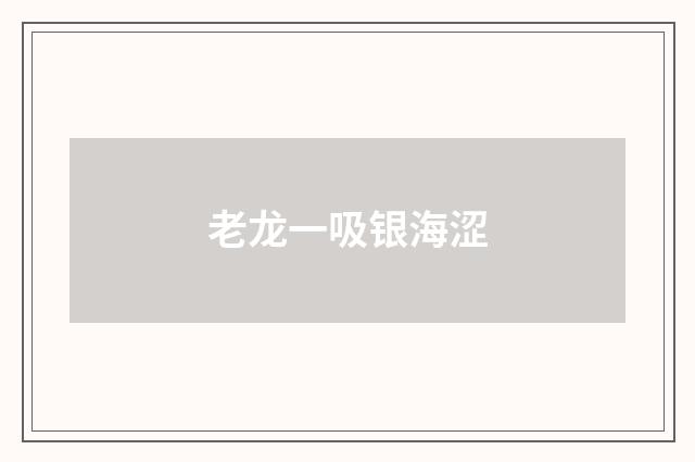 老龙一吸银海涩