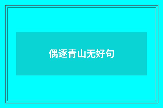 偶逐青山无好句