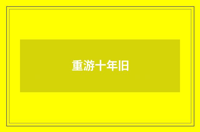 重游十年旧
