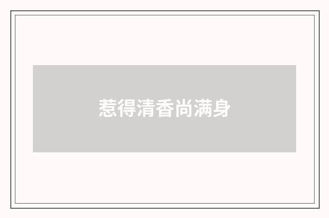 惹得清香尚满身