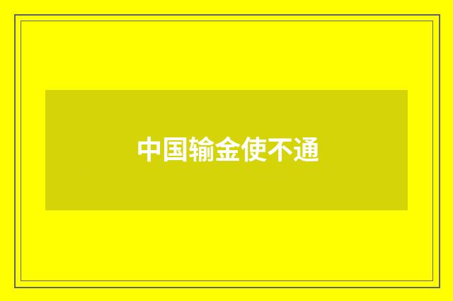 中国输金使不通