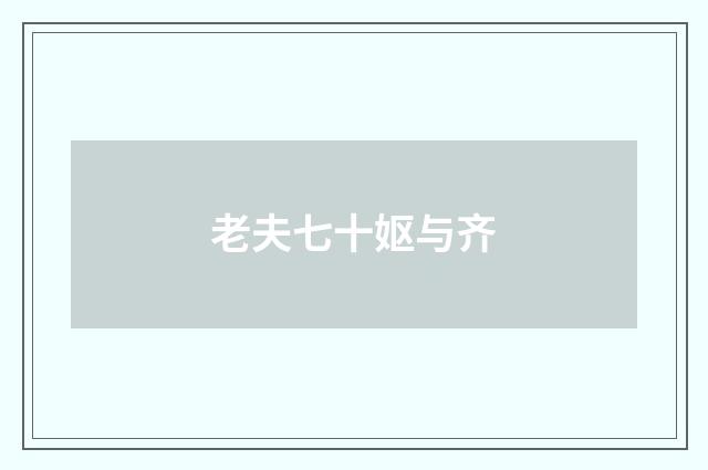 老夫七十妪与齐