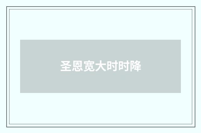 圣恩宽大时时降