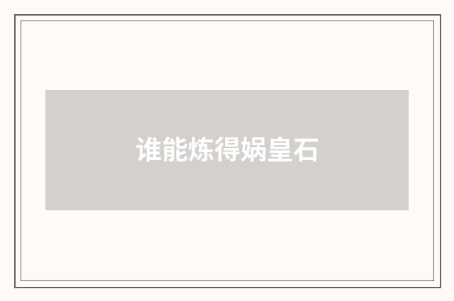 谁能炼得娲皇石
