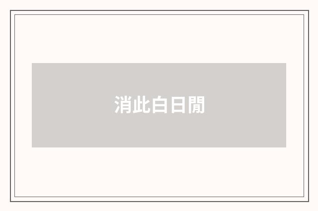 消此白日閒