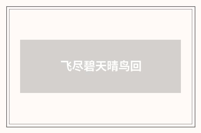 飞尽碧天晴鸟回