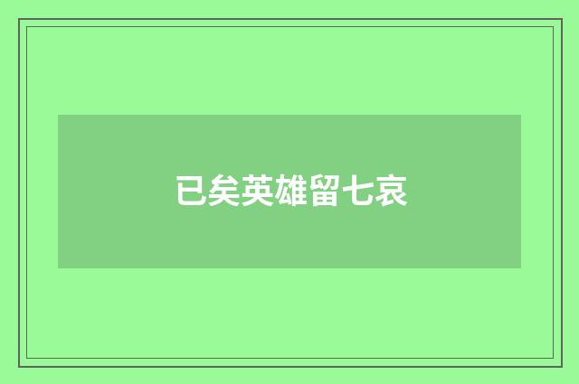 已矣英雄留七哀