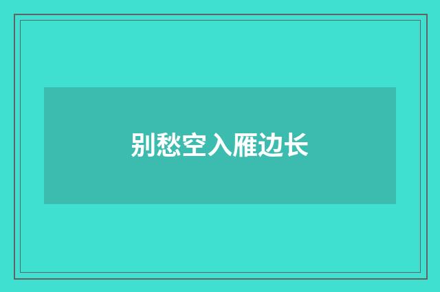 别愁空入雁边长