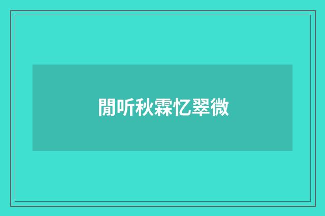 閒听秋霖忆翠微